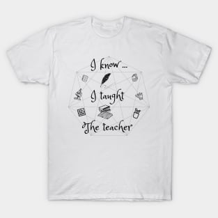 I know, I taught the teacher, teacher, school T-Shirt